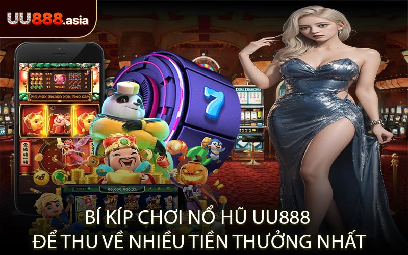 Bí Kíp Chơi Nổ Hũ UU888 Để Thu Về Nhiều Tiền Thưởng Nhất