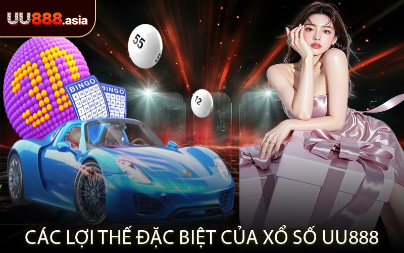 Các Lợi Thế Đặc Biệt Của Xổ Số UU888