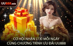 Cơ Hội Nhận Lì Xì Mỗi Ngày Cùng Chương Trình Ưu Đãi UU888