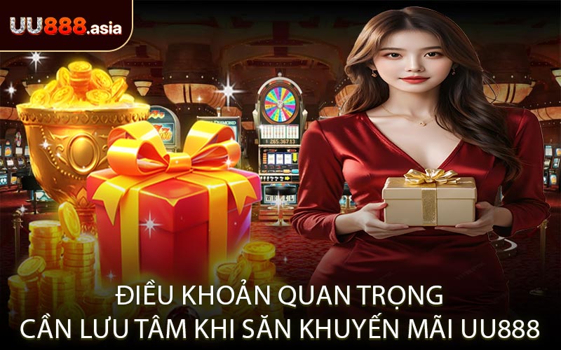 Điều Khoản Quan Trọng Cần Lưu Tâm Khi Săn Khuyến Mãi UU888