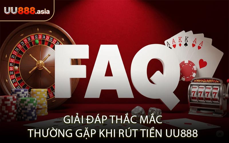 Giải Đáp Thắc Mắc Thường Gặp Khi Rút Tiền UU888