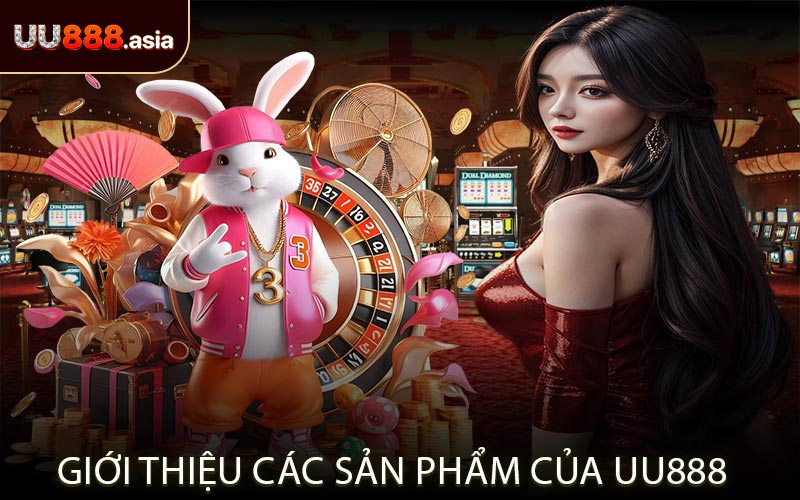 Giới Thiệu Các Sản Phẩm Của UU888