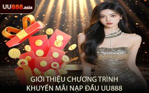 Giới Thiệu Chương Trình Khuyến Mãi Nạp Đầu UU888