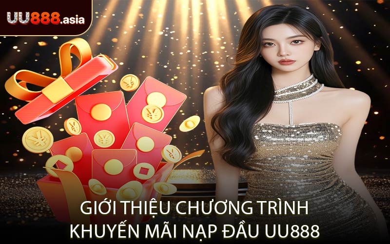 Giới Thiệu Chương Trình Khuyến Mãi Nạp Đầu UU888
