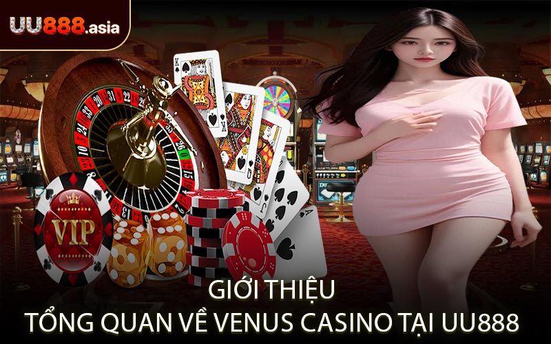 Giới Thiệu Tổng Quan Về Venus Casino Tại UU888