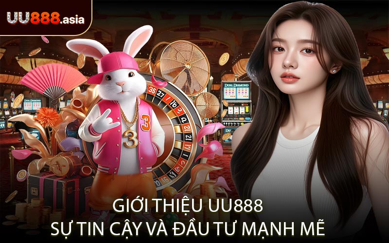 Giới Thiệu UU888 Sự Tin Cậy và Đầu Tư Mạnh Mẽ
