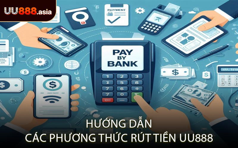 Hướng Dẫn Các Phương Thức Rút Tiền UU888