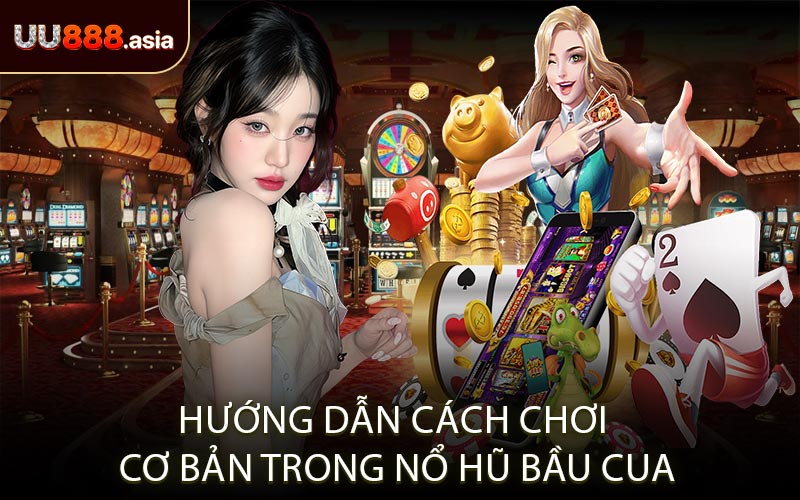 Hướng dẫn cách chơi cơ bản trong nổ hũ bầu cua