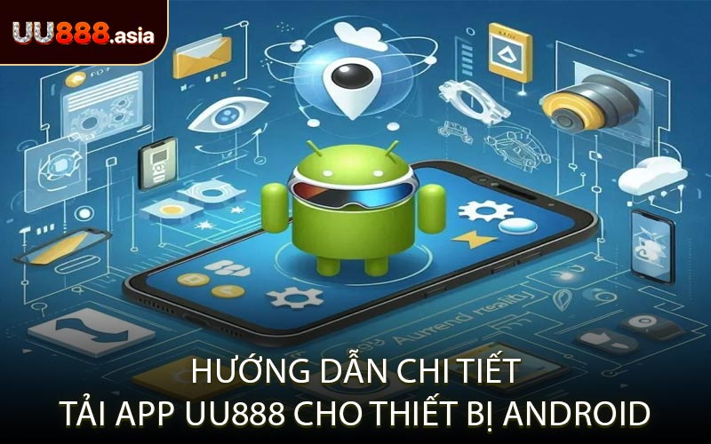 Hướng Dẫn Chi Tiết Tải App UU888 Cho Thiết Bị Android