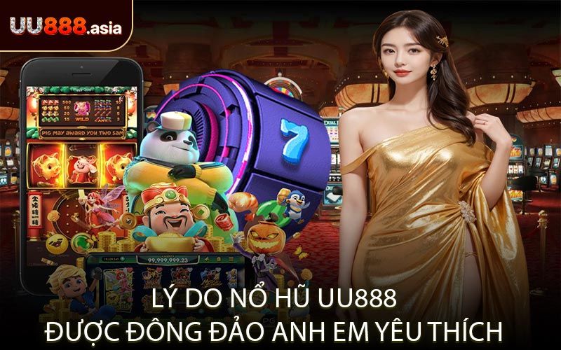 Lý Do Nổ Hũ UU888 Được Đông Đảo Anh Em Yêu Thích