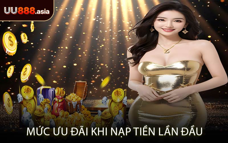 Mức Ưu Đãi Khi Nạp Tiền Lần Đầu