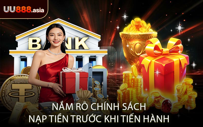 Nắm Rõ Chính Sách Nạp Tiền Trước Khi Tiến Hành