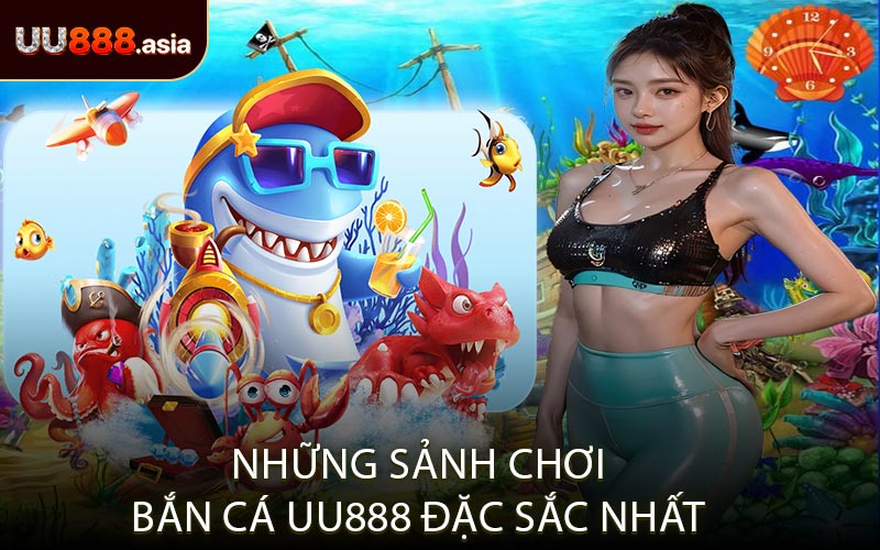 Những Sảnh Chơi Bắn Cá UU888 Đặc Sắc Nhất