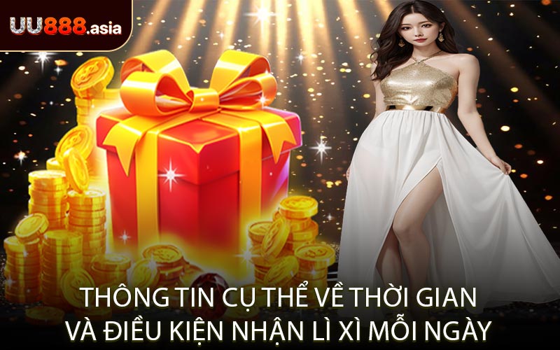 Thông Tin Cụ Thể Về Thời Gian Và Điều Kiện Nhận Lì Xì Mỗi Ngày