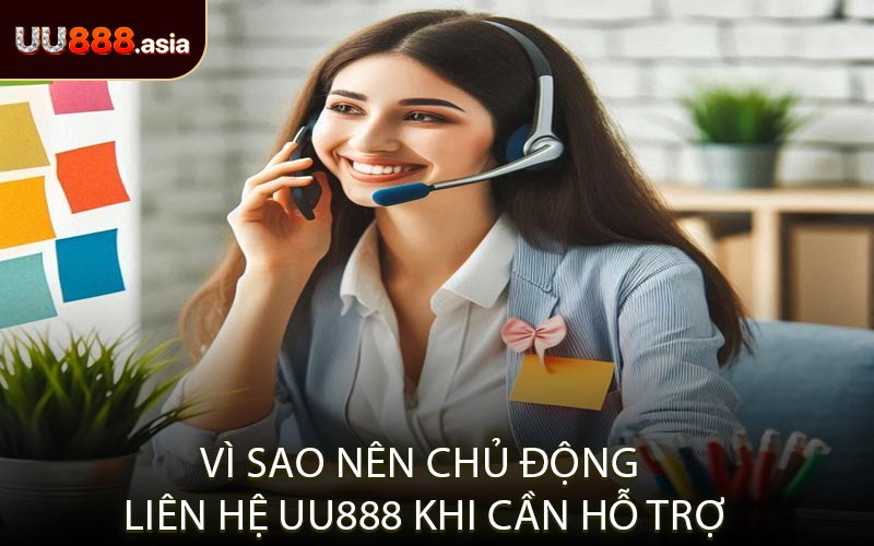 Vì Sao Nên Chủ Động Liên Hệ UU888 Khi Cần Hỗ Trợ