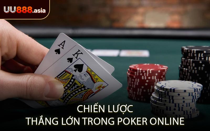 Chiến Lược Thắng Lớn Trong Poker Online