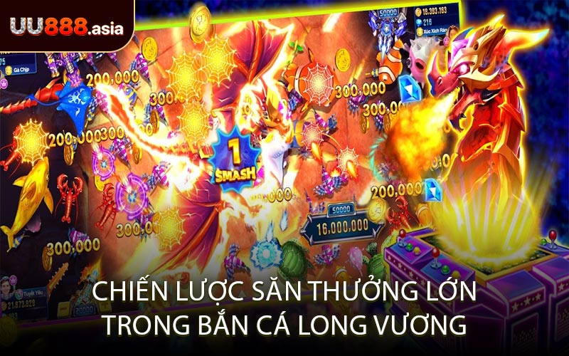 Chiến lược săn thưởng lớn trong Bắn Cá Long Vương