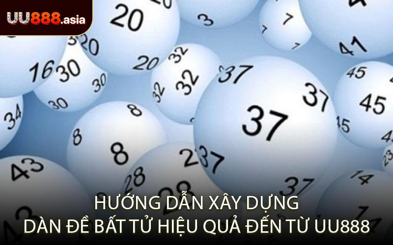 Hướng Dẫn Xây Dựng Dàn Đề Bất Tử Hiệu Quả Đến Từ UU888