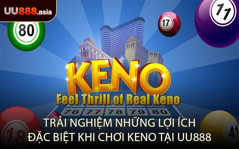 Trải Nghiệm Những Lợi Ích Đặc Biệt Khi Chơi Keno Tại UU888